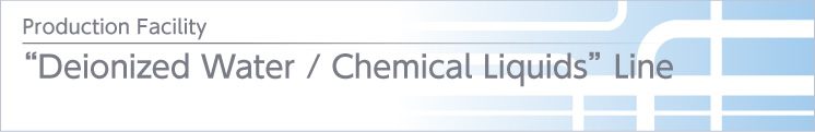 “Deionized Water ⁄ Chemical Liquids” Line